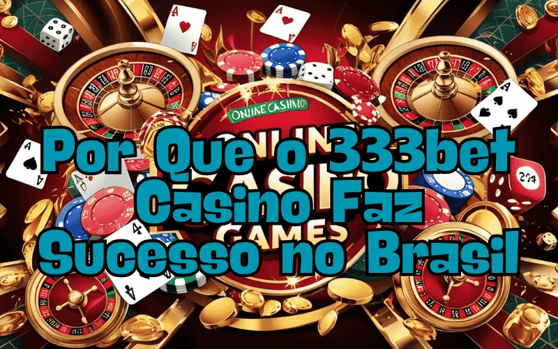 on image text 'Por Que o 333bet Casino Faz Sucesso no Brasil'