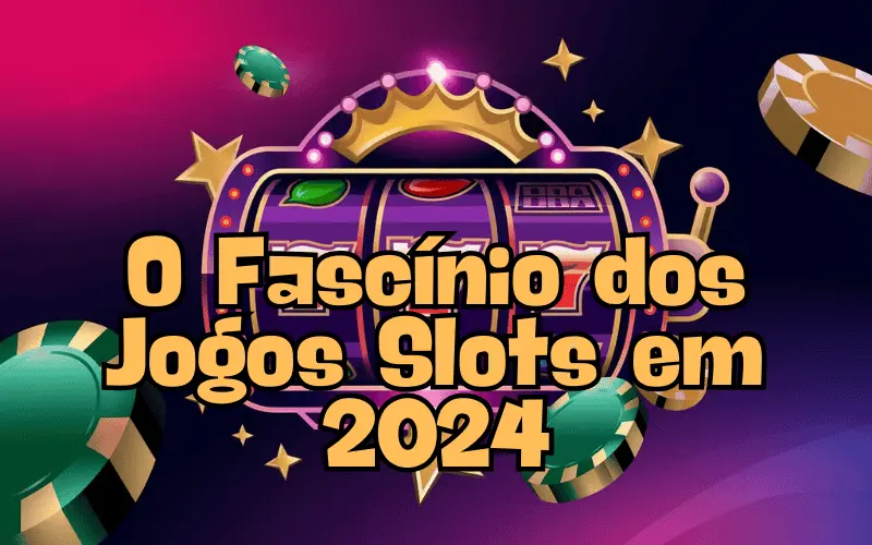 on image text 'O Fascínio dos Jogos Slots em 2024'